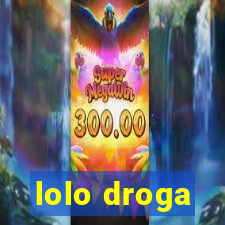 lolo droga